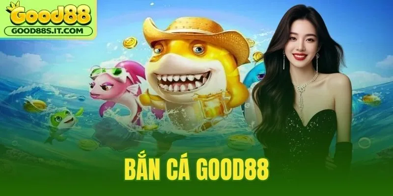 Bắn Cá Good88