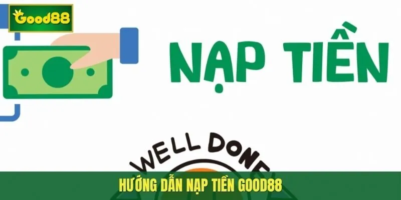 Bỏ túi hướng dẫn nạp tiền Good88