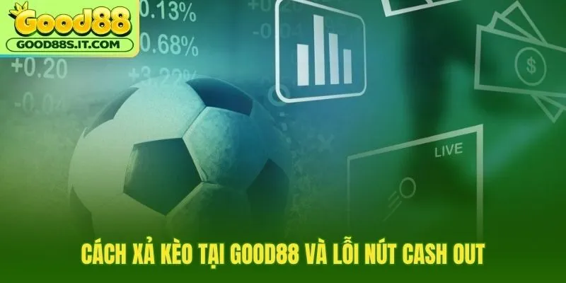 Cách xả kèo bóng đá tại Good88 qua nút Cash Out