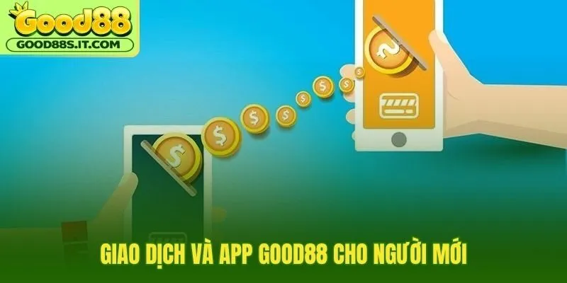 Hướng dẫn Good88 cho giao dịch và app ổn định