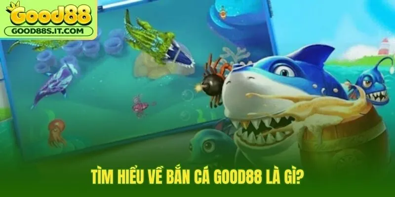 Bắn cá Good88 với đại dương 3D và xu minh bạch