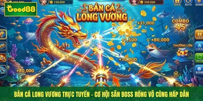Bắn cá Long Vương trực tuyến - Cơ hội săn boss Rồng vô cùng hấp dẫn