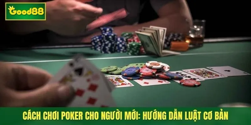 Cách Chơi Poker Cho Người Mới: Hướng Dẫn Từ Luật Cơ Bản Đến Cách Hiểu Bàn Chơi