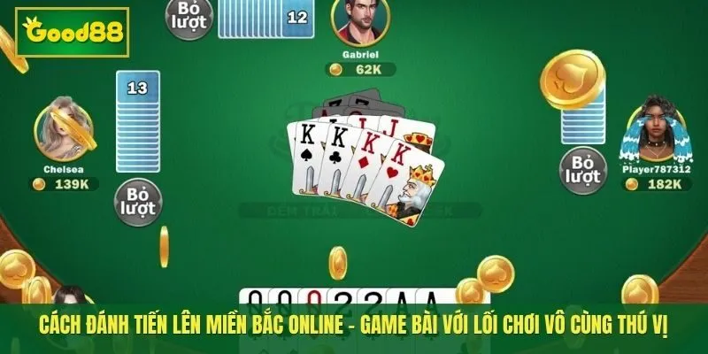 Cách đánh Tiến lên miền Bắc online - Game bài với lối chơi vô cùng thú vị