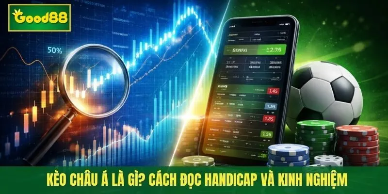 Kèo Châu Á Là Gì? Cách Đọc Handicap Và Kinh Nghiệm Chơi Hiệu Quả