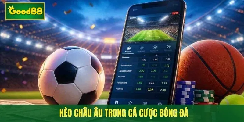 Kèo Châu Âu Trong Cá Cược Bóng Đá: Dễ Tiếp Cận Nhưng Không Dễ Thắng