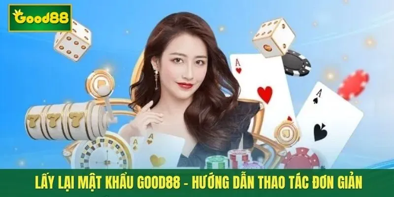 Lấy lại mật khẩu Good88 - Hướng dẫn thao tác đơn giản trong vài giây