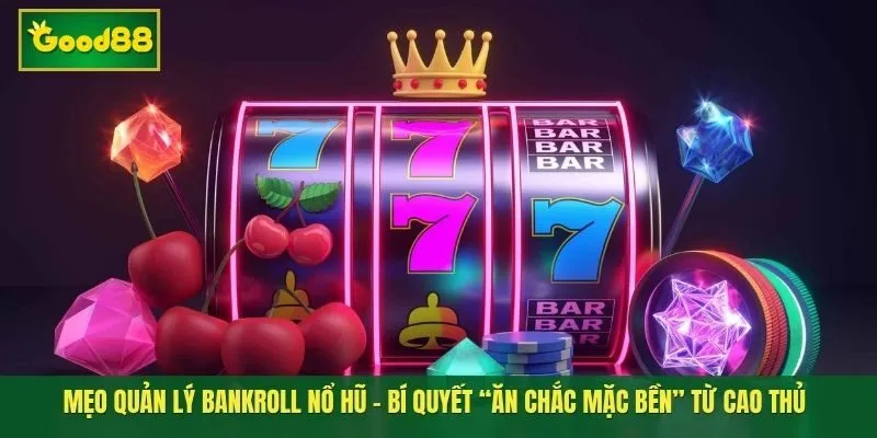 Mẹo quản lý bankroll nổ hũ – Bí quyết “ăn chắc mặc bền” từ cao thủ