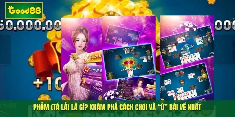 Phỏm (Tá lả) là gì? Khám phá cách chơi và “Ù” bài về nhất